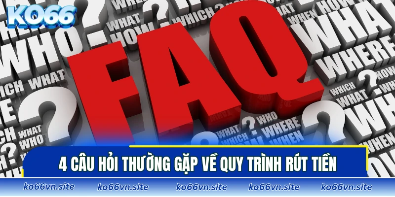 4 câu hỏi thường gặp về quy trình rút tiền