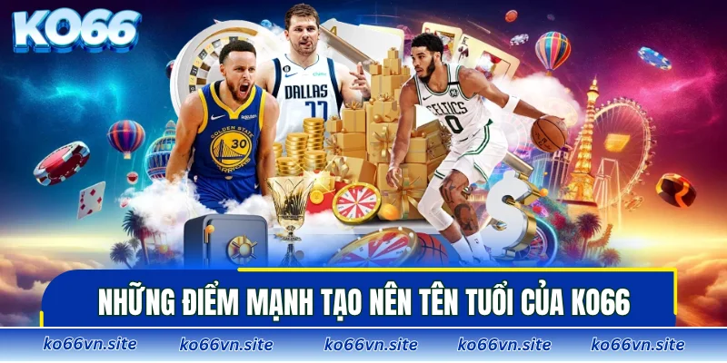 Những điểm mạnh tạo nên tên tuổi của KO66