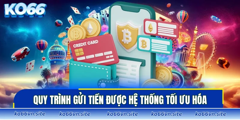 Quy trình gửi tiền được hệ thống tối ưu hóa