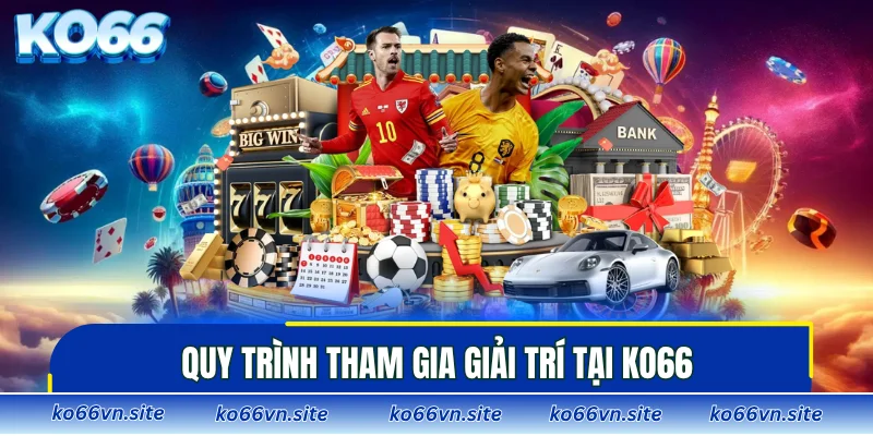 Quy trình tham gia giải trí tại KO66