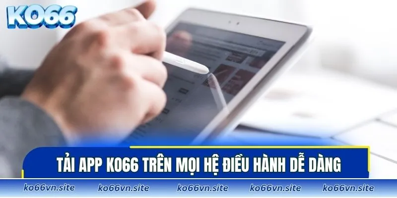 Tải app KO66 trên mọi hệ điều hành dễ dàng